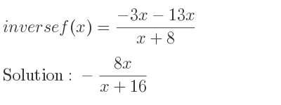 The inverse of f(x)=(-3x-13x)/(x+8) is -(8x)/(x+16)